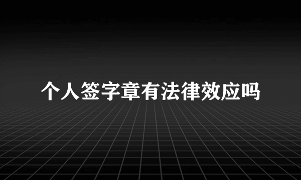 个人签字章有法律效应吗