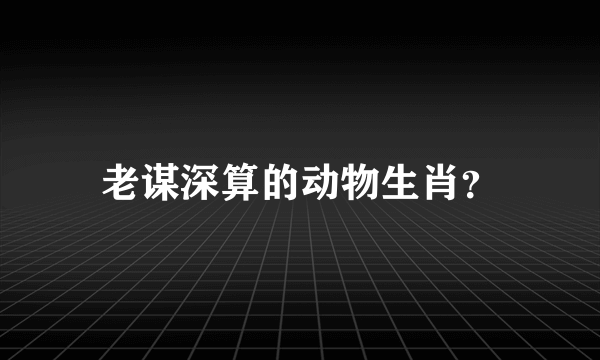 老谋深算的动物生肖？