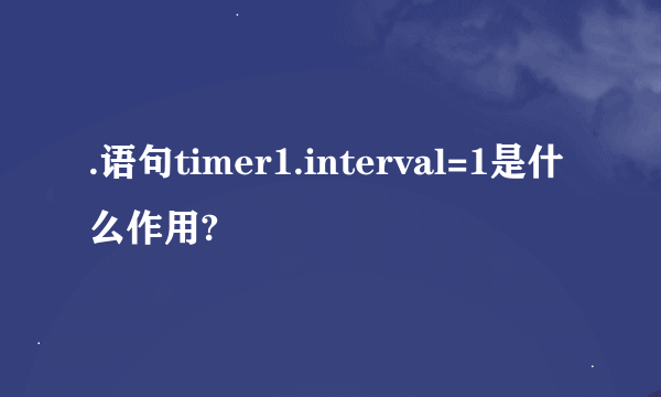 .语句timer1.interval=1是什么作用?