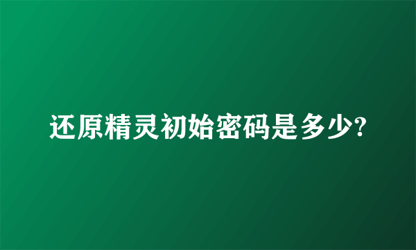 还原精灵初始密码是多少?