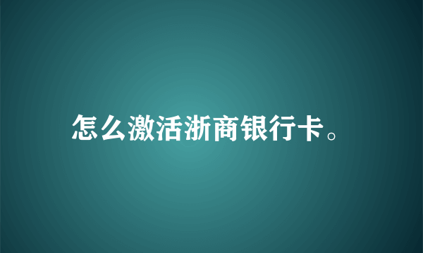 怎么激活浙商银行卡。