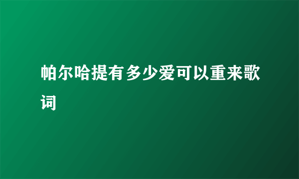 帕尔哈提有多少爱可以重来歌词