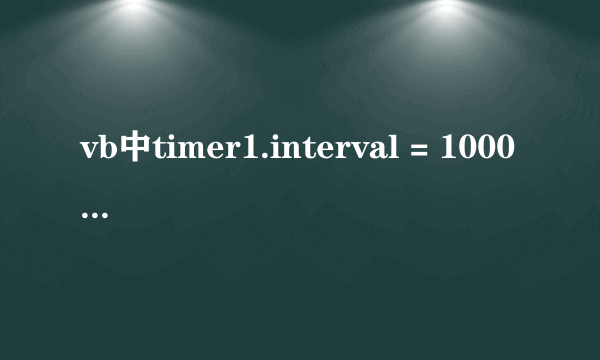 vb中timer1.interval = 1000是什么意思