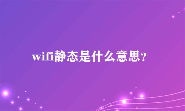 wifi静态是什么意思？