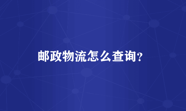 邮政物流怎么查询？