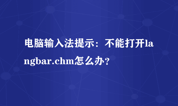 电脑输入法提示：不能打开langbar.chm怎么办？