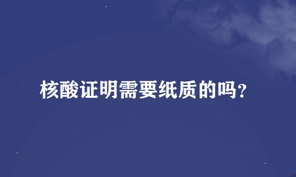 核酸证明需要纸质的吗？