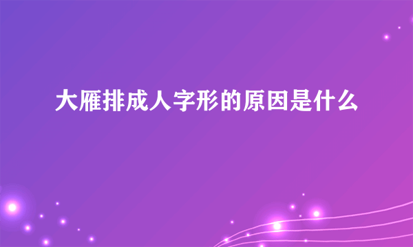 大雁排成人字形的原因是什么