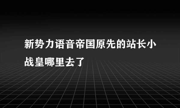 新势力语音帝国原先的站长小战皇哪里去了