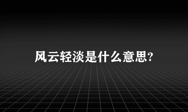 风云轻淡是什么意思?