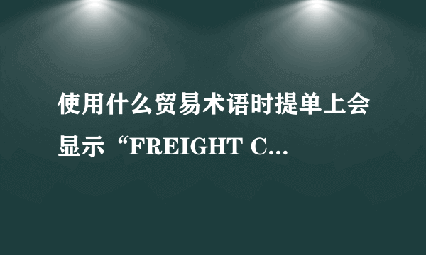 使用什么贸易术语时提单上会显示“FREIGHT COLLECT”和“FREIGHT PREPAID