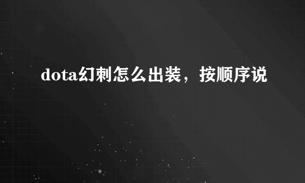 dota幻刺怎么出装，按顺序说