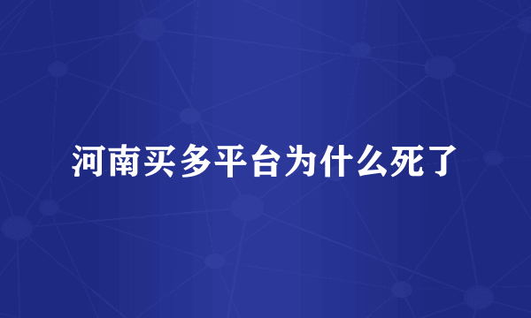 河南买多平台为什么死了