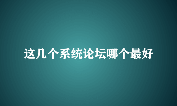 这几个系统论坛哪个最好