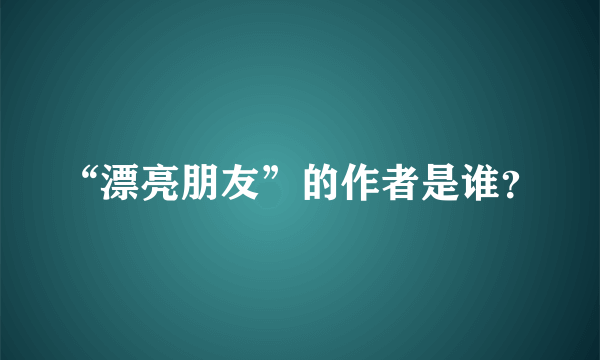 “漂亮朋友”的作者是谁？