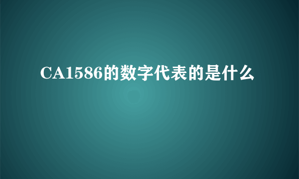 CA1586的数字代表的是什么