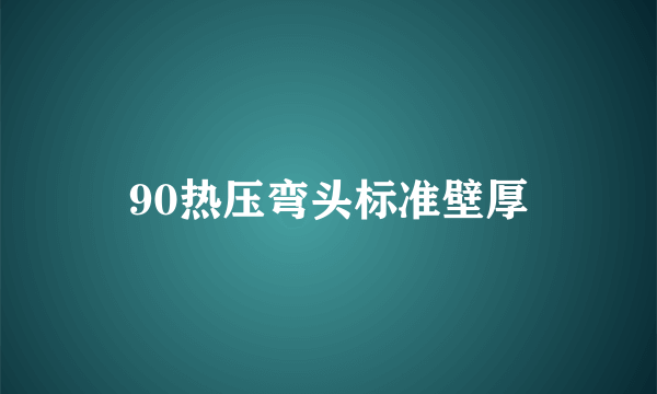 90热压弯头标准壁厚