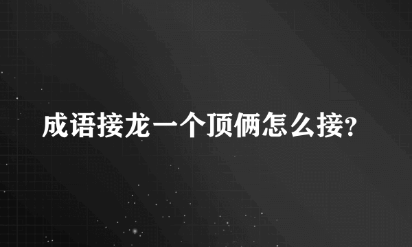 成语接龙一个顶俩怎么接？