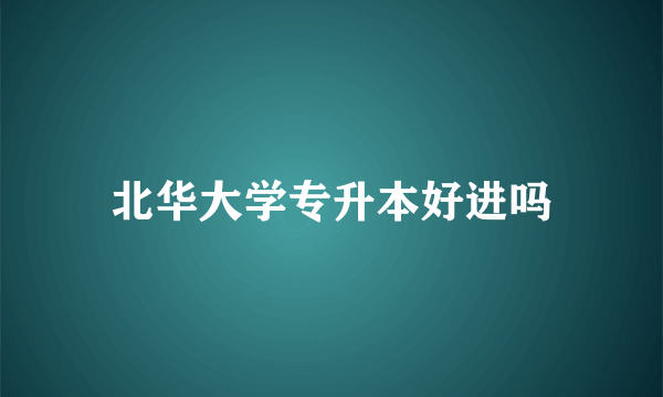 北华大学专升本好进吗