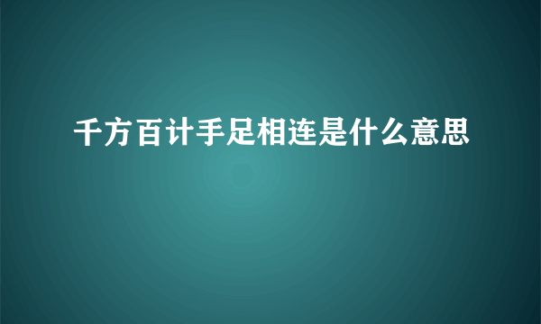 千方百计手足相连是什么意思