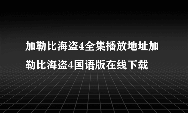 加勒比海盗4全集播放地址加勒比海盗4国语版在线下载