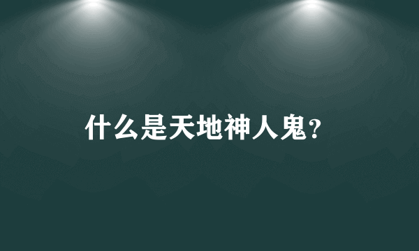 什么是天地神人鬼？