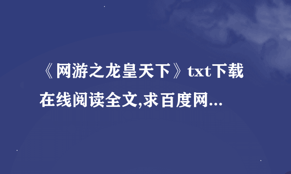 《网游之龙皇天下》txt下载在线阅读全文,求百度网盘云资源