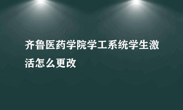 齐鲁医药学院学工系统学生激活怎么更改