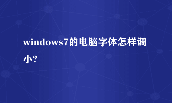 windows7的电脑字体怎样调小?