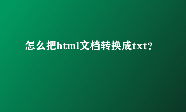 怎么把html文档转换成txt？