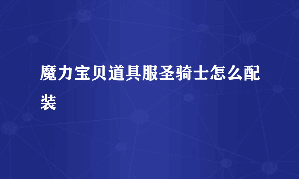 魔力宝贝道具服圣骑士怎么配装