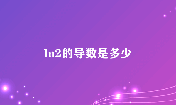 ln2的导数是多少