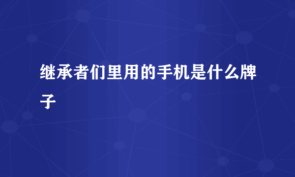 继承者们里用的手机是什么牌子