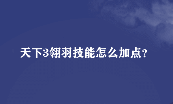 天下3翎羽技能怎么加点？