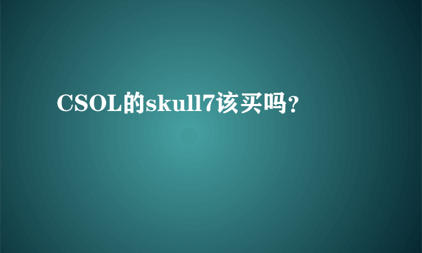 CSOL的skull7该买吗？