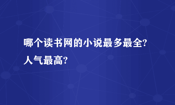 哪个读书网的小说最多最全?人气最高?