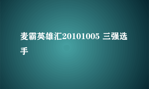 麦霸英雄汇20101005 三强选手