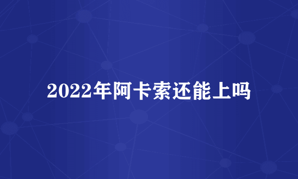 2022年阿卡索还能上吗