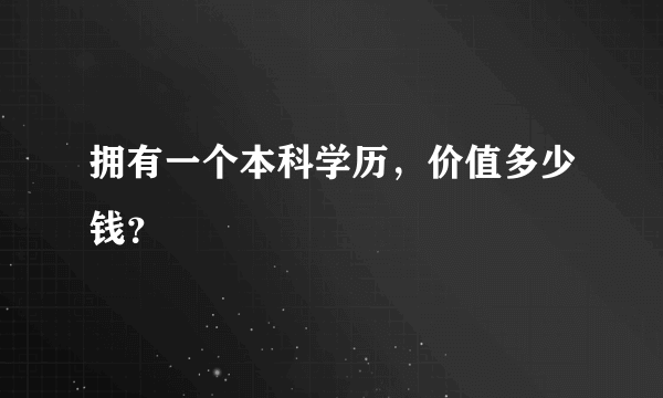 拥有一个本科学历，价值多少钱？