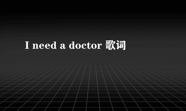 I need a doctor 歌词