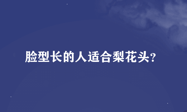 脸型长的人适合梨花头？