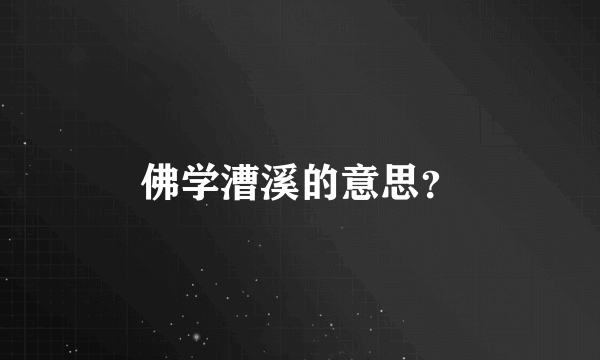 佛学漕溪的意思？