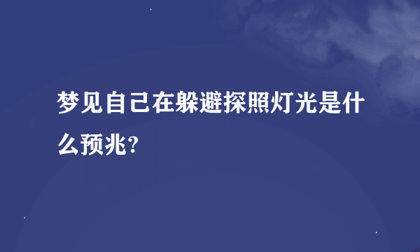 梦见自己在躲避探照灯光是什么预兆?