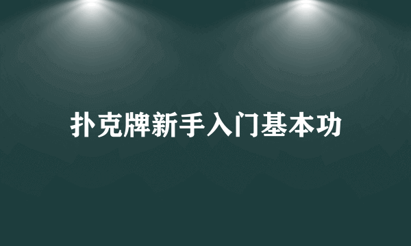 扑克牌新手入门基本功