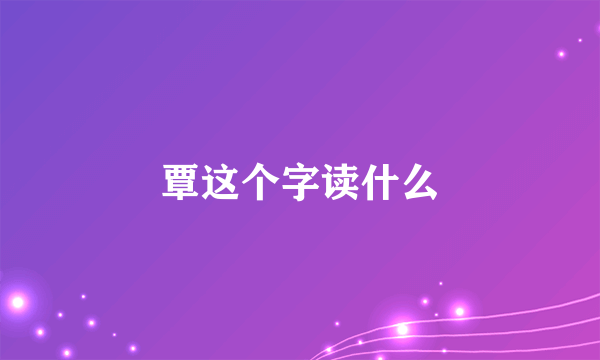 覃这个字读什么