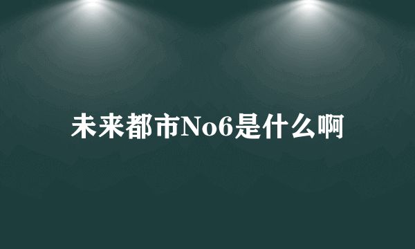 未来都市No6是什么啊