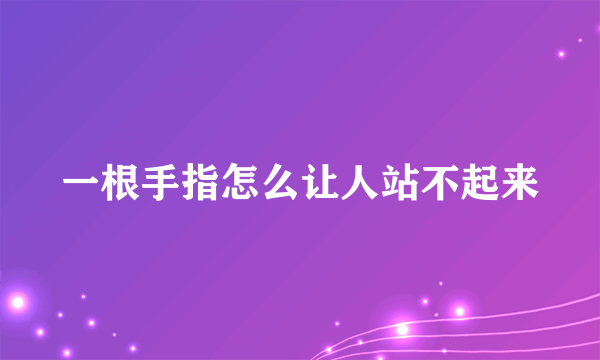 一根手指怎么让人站不起来