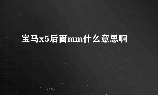 宝马x5后面mm什么意思啊