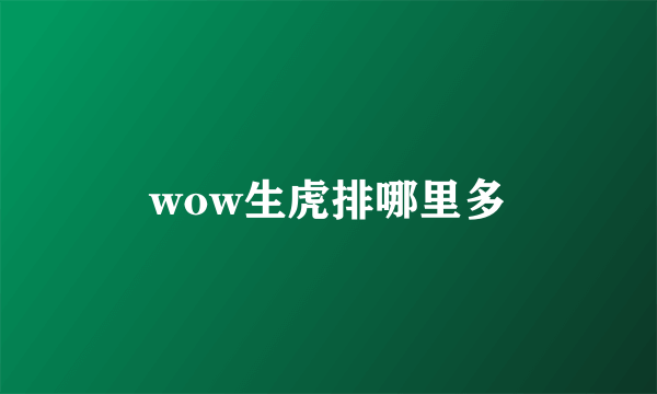 wow生虎排哪里多