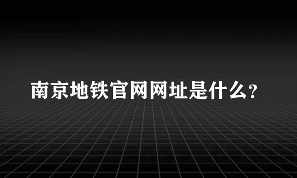 南京地铁官网网址是什么？